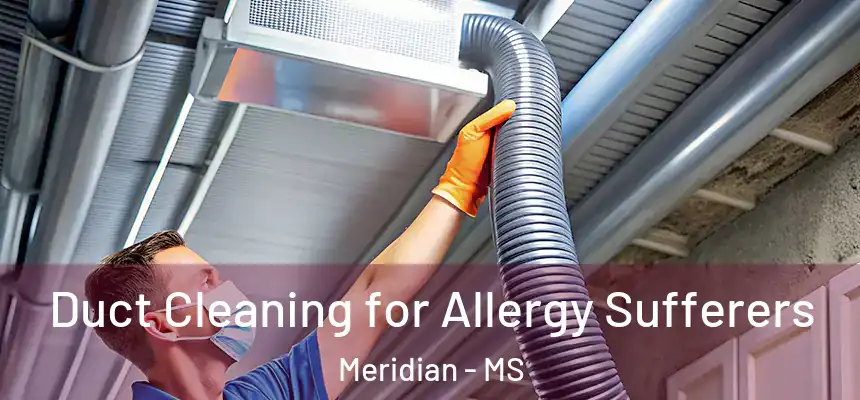  Duct Cleaning for Allergy Sufferers Meridian - MS